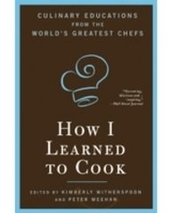 How I Learned to Cook Culinary Educations from the World's Greatest Chefs