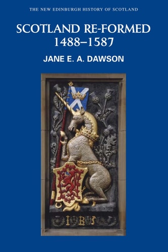 Scotland Re-formed, 1488-1587 (New Edinburgh History of Scotland, 6)