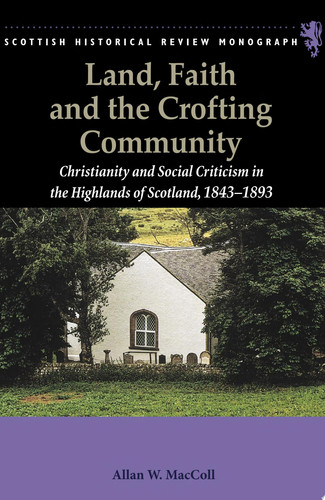 Land, Faith and the Crofting Community Christianity and Social Criticism in the Highlands of Scotland 1843-1893