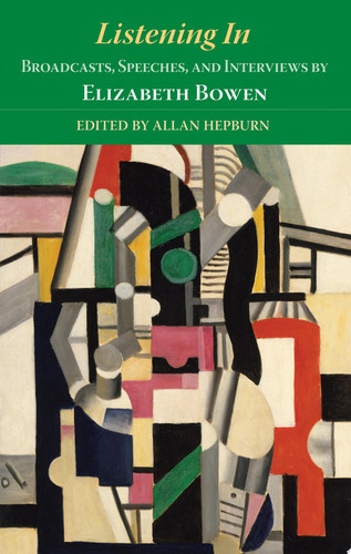 Listening In: Broadcasts, Speeches, and Interviews by Elizabeth Bowen Broadcasts, Speeches, and Interviews by Elizabeth Bowen