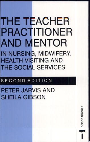 The Teacher Practitioner and Mentor in Nursing, Midwifery, Health Visiting and the Social Services