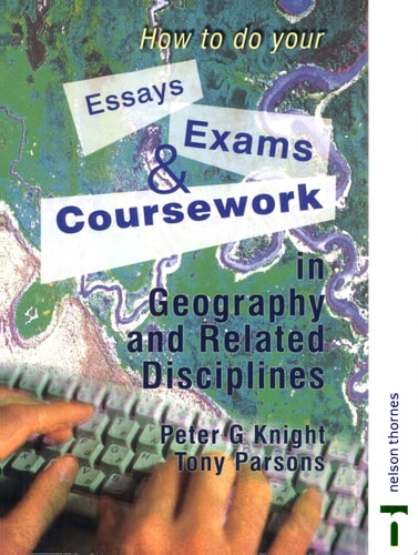 How to Do Your Essays, Exams and Coursework in Geography and Related Disciplines