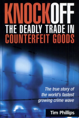 Knockoff The Deadly Trade in Counterfeit Goods : the True Story of the World's Fastest Growing Crime Wave