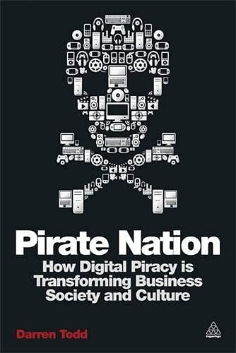 Pirate Nation How Digital Piracy Is Transforming Business, Society and Culture