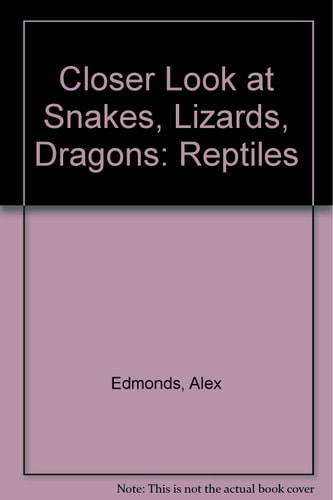 Closer Look at Snakes, Lizards, Dragons and Other Reptiles