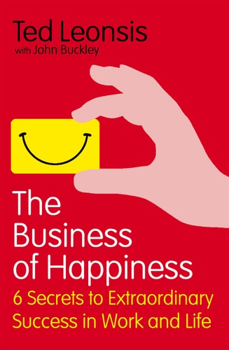 The Business of Happiness 6 Secrets to Extraordinary Success in Work and Life