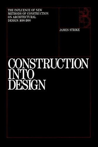 Construction Into Design The Influence of New Methods of Construction on Architectural Design, 1690-1990