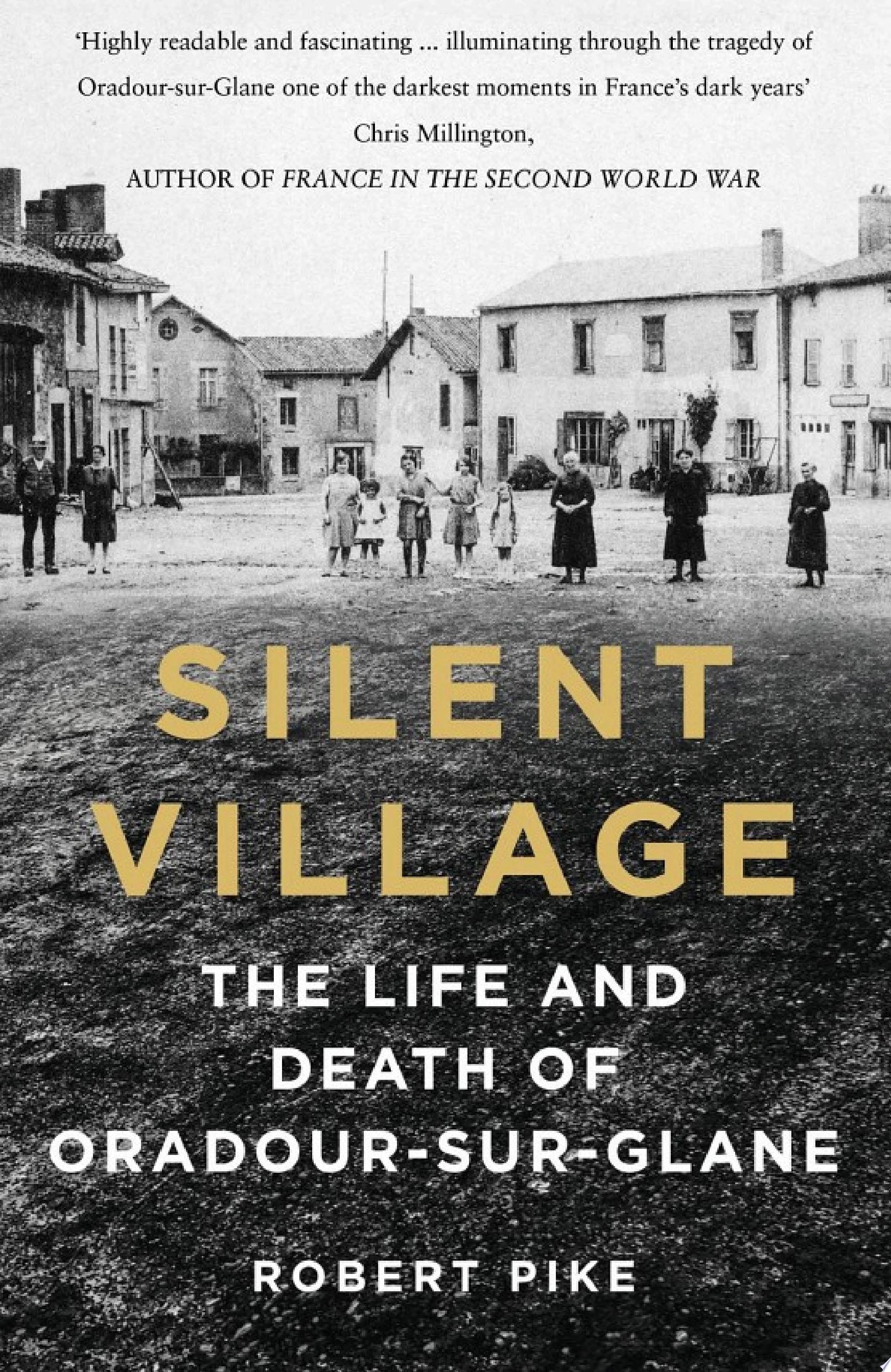 Silent Village The Life and Death of Oradour-sur-Glane