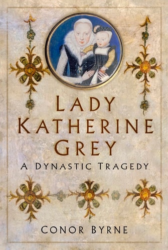 Lady Katherine Grey A Dynastic Tragedy
