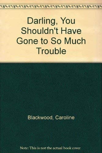Darling, You Shouldn't Have Gone to So Much Trouble