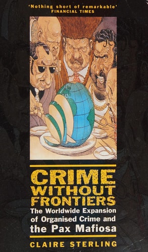 Crime Without Frontiers The Worldwide Expansion of Organized Crime and the Pax Mafiosa