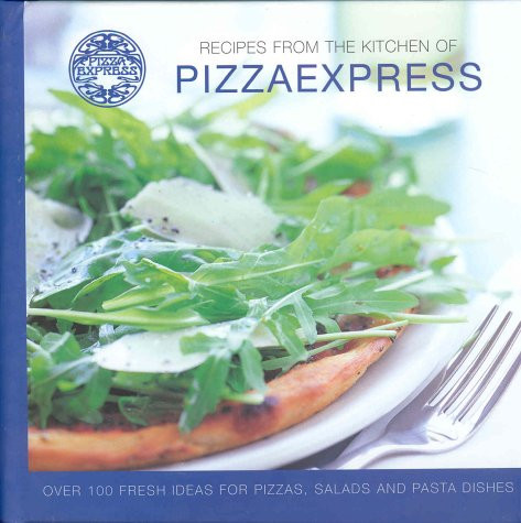 Recipes from the Kitchen of Pizza Express Over 100 Fresh Ideas for Pizzas, Salads and Pasta Dishes