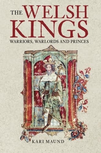 The Welsh Kings Warriors, Warlords, and Princes