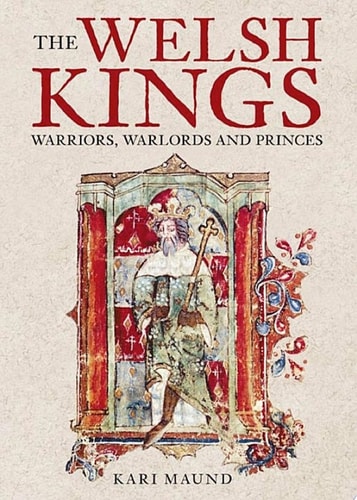 The Welsh Kings Warriors, Warlords and Princes