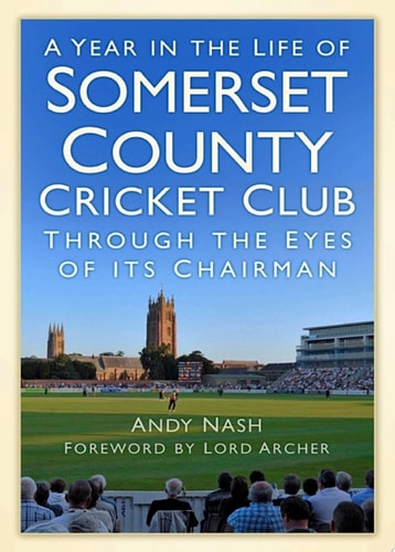A Year in the Life of Somerset County Cricket Club Through the Eyes of its Chairman
