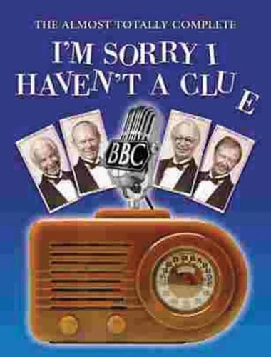 The Almost Totally Complete 'I'm Sorry I Haven't a Clue' A Listener's Guide to the Nation's Favorite Wireless Programm