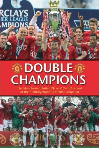 Double Champions The Manchester United Players' Own Account of Their Unforgettable 2007/08 Campaign