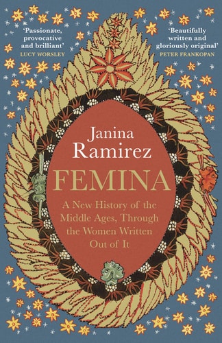 Femina: A New History of the Middle Ages Through the Women Written Out of It