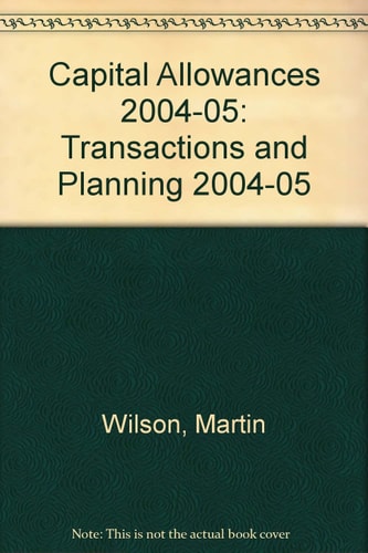 Capital Allowances 2004-05 Transactions and Planning 2004-05