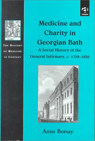 Medicine and Charity in Georgian Bath: A Social History of the General Infirmary, C. 17391830 (History of Medicine in Context)