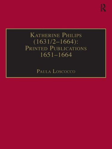 The Early Modern Englishwoman Series 2, Printed writings, 1641-1700. Katherine Philips (1632-1664) : printed publications 1651-1664. / selected and introduced by Paula Loscocco ; editors, Betty S. Travitsky and Anne Lake Prescott