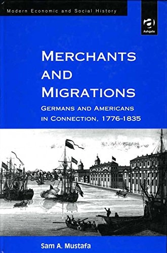 Merchants and Migrations: Germans and Americans in Connection, 1776-1835 (Modern Social and Economic History)