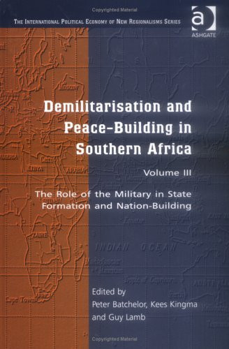 Demilitarisation and Peace-Building in Southern Africa: The Role of the Military in State Formation and Nation-Building (The International Political Economy of New Regionalisms)