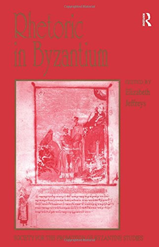 Rhetoric in Byzantium: Papers from the Thirty-fifth Spring Symposium of Byzantine Studies, Exeter College, University of Oxford, March 2001 ... for the Promotion of Byzantine Studies)
