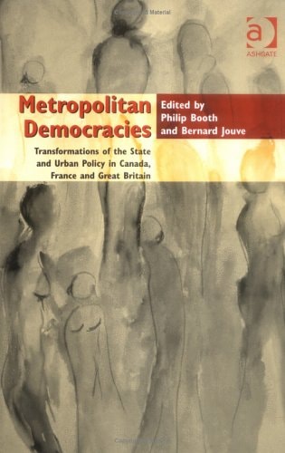 Metropolitan Democracies: Transformations Of The State And Urban Policy In Canada, France And Great Britain