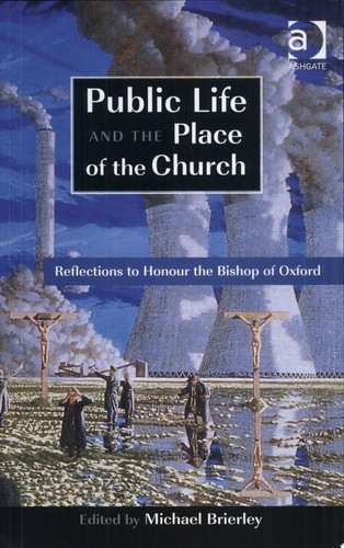 Public Life and the Place of the Church Reflections to Honour the Bishop of Oxford
