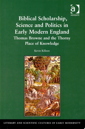 Biblical Scholarship, Science and Politics in Early Modern England Thomas Browne and the Thorny Place of Knowledge