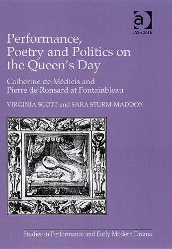 Performance, poetry & politics on the queen's day: Catherine de Medicis and Pierre de Ronsard at Fontainebleau / by Virginia Scott and Sara Sturm-Maddox.
