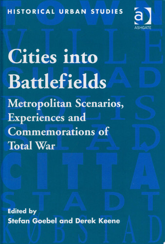 Cities Into Battlefields Metropolitan Scenarios, Experiences and Commemorations of Total War