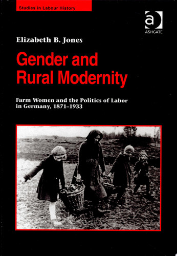 Gender and Rural Modernity Farm Women and the Politics of Labor in Germany, 1871-1933