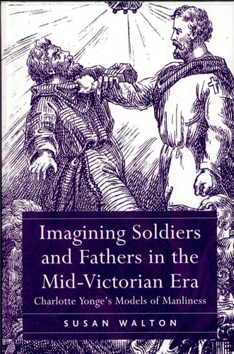 Imagining Soldiers and Fathers in the Mid-Victorian Era Charlotte Yonge's Models of Manliness