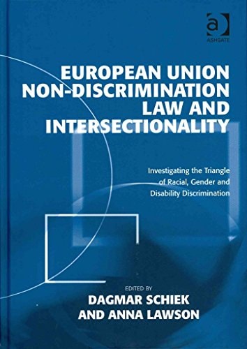 European Union Non-discrimination Law and Intersectionality Investigating the Triangle of Racial, Gender and Disability Discrimination