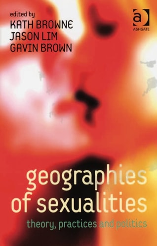 Geographies of Sexualities: Theory, Practices and Politics
