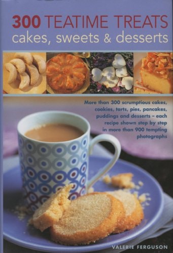 300 Teatime Treats, Cakes, Sweets and Desserts