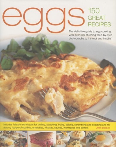 Eggs 150 Fabulous Recipes : the Definitive Cook's Guide to Egg Cooking, Shown in More Than 800 Stunning Step-by-step Photographs to Guide and Inspire