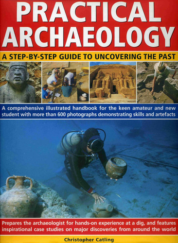 Practical Archaeology A Step-by-Step Guide to Uncovering the Past