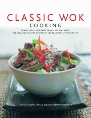 Classic Wok Cooking: Sensational Stirfries From East And West - 160 Sizzling Recipes Shown In 270 Beautiful Photographs