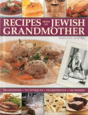 Recipes From My Jewish Grandmother: Traditions, Techniques, Ingredients, 150 Dishes