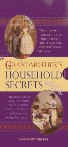Grandmother's Household Secrets: Traditional Wisdom, Hints and Tips for Using Natural Ingredients in the Home