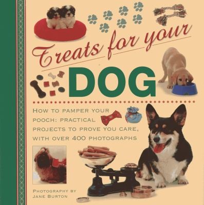 Treats For Your Dog How To Pamper Your Pooch Practical Projects To Prove You Care With Over 400 Photographs