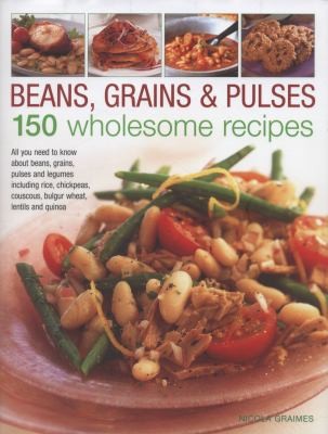 Beans, Grains, Pulses: 150 Wholesome Recipes