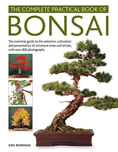 The Complete Practical Book of Bonsai The Essential Guide to the Selection, Cultivation and Presentation of Miniature Trees and Shrubs, with Over 800 Photographs