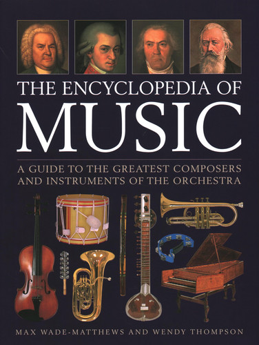 The Encyclopedia of Music A Guide to the Greatest Composers and the Instruments of the Orchestra