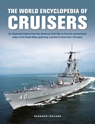 The World Encyclopedia of Cruisers An Illustrated History from the American Civil War to the Last Conventional Ships of the Royal Navy, Spanning a Period of More than 150 Years
