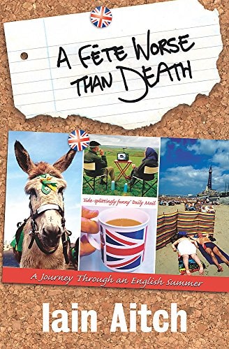 A Fete Worse Than Death A Journey Through an English Summer