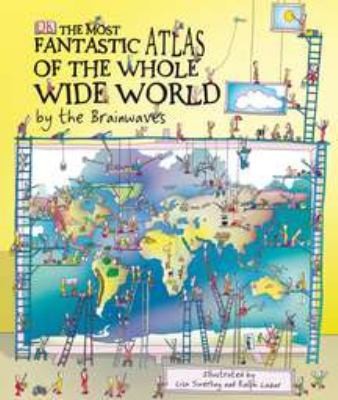 The Most Fantastic Atlas Of The Whole Wide World By The Brainwaves